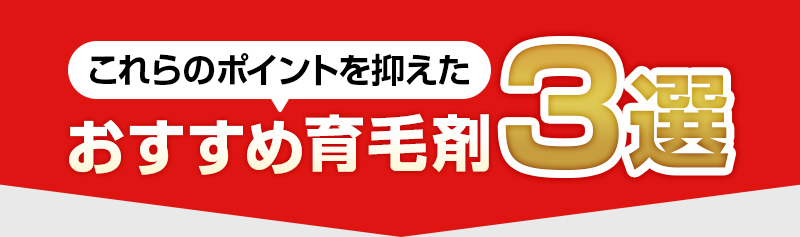 これらのポイントを抑えたおすすめ育毛剤3選